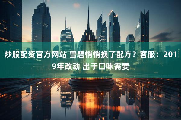 炒股配资官方网站 雪碧悄悄换了配方？客服：2019年改动 出于口味需要